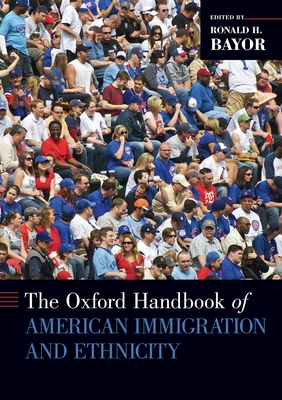 Oxford Handbook of American Immigration and Ethnicity (Oxford Handbooks) Cover Image