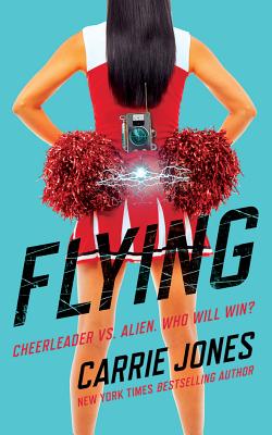 Flying: Cheerleader vs. Alien. Who Will Win? By Carrie Jones, Kate Reinders (Read by) Cover Image