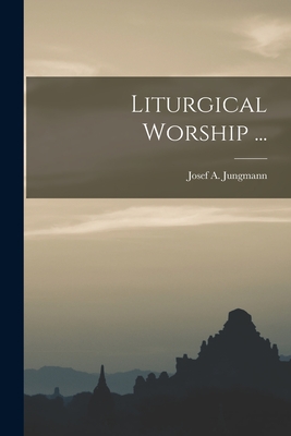 Liturgical Worship ... By Josef a. (Josef Andreas) 1. Jungmann (Created by) Cover Image