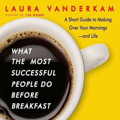 What the Most Successful People Do Before Breakfast Lib/E: A Short Guide to Making Over Your Mornings-And Life (Intl Ed) cover