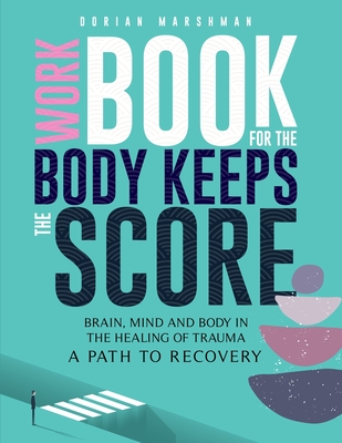 Workbook for The Body Keeps The Score: Brain, Mind and Body in The Healing of Trauma.