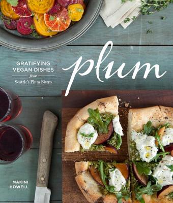 Plum: Gratifying Vegan Dishes from Seattle's Plum Bistro By Makini Howell, Charity Burggraaf (Photographs by) Cover Image