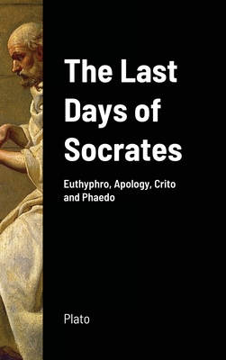 The Last Days of Socrates: Euthyphro, Apology, Crito and Phaedo Cover Image