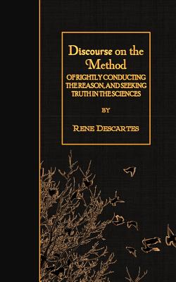 Discourse on the Method: of Rightly Conducting the Reason, and Seeking Truth in the Sciences Cover Image