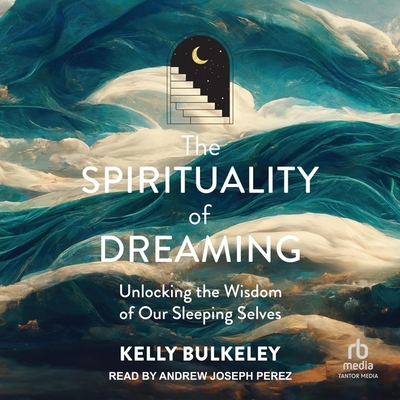 The Spirituality of Dreaming: Unlocking the Wisdom of Our Sleeping Selves Cover Image