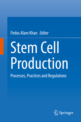 Stem Cell Production: Processes, Practices and Regulations By Firdos Alam Khan (Editor) Cover Image