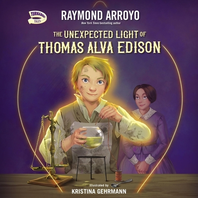 The Unexpected Light of Thomas Alva Edison By Raymond Arroyo, Raymond Arroyo (Read by), Kristina Gehrmann (Contribution by) Cover Image