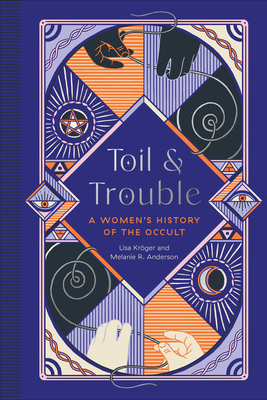 Toil and Trouble: A Women's History of the Occult By Lisa Kröger, Melanie R. Anderson Cover Image