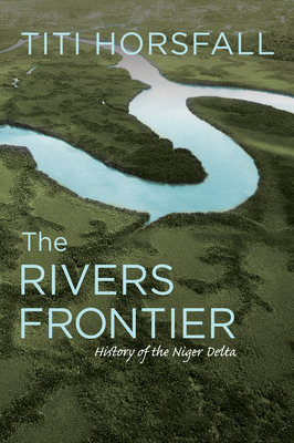 The Rivers Frontier: History of the Niger Delta By Titi Horsfall Cover Image