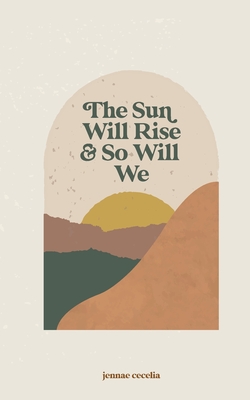 The sun will rise and so will we By Jennae Cecelia Cover Image