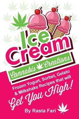 Ice Cream Cannabis Creations: Frozen Yogurt, Sorbet, Gelato & Milkshake Recipes That Will Get You High (Cannabis Ice Cream Cravings #1)