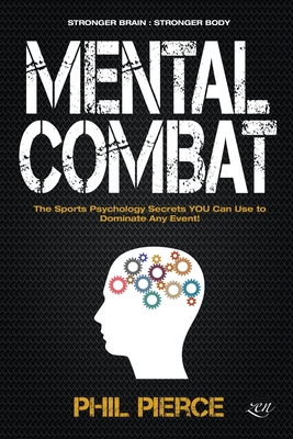 Mental Combat: The Sports Psychology Secrets You Can Use to Dominate Any Event! By Phil Pierce Cover Image