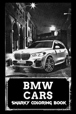 Snarky Coloring Book: Over 45+ BMW Car Inspired Designs That Will Lower You Fatigue, Blood Pressure and Reduce Activity of Stress Hormones Cover Image