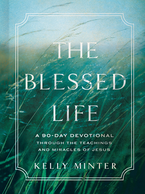 The Blessed Life: A 90-Day Devotional through the Teachings and Miracles of Jesus Cover Image