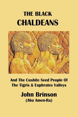 The Black Chaldeans: And The Cushite Seed People Of The Tigris And Euphrates Valleys By John Brinson Abu Amen-Ra Cover Image