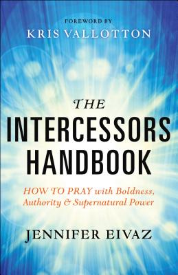 The Intercessors Handbook: How to Pray with Boldness, Authority and Supernatural Power Cover Image