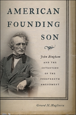 American Founding Son: John Bingham and the Invention of the Fourteenth Amendment Cover Image