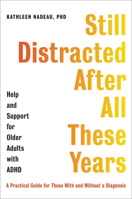 Still Distracted After All These Years: Help and Support for Older Adults with ADHD By Kathleen G. Nadeau, PhD Cover Image