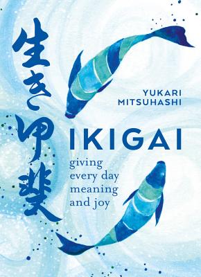 Ikigai: The Japanese Art of a Meaningful Life By Yukari Mitsuhashi Cover Image