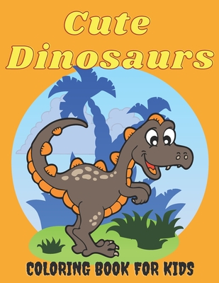 Cute Dinosaurs Coloring Book for Kids: Amazing Dinosaur Coloring Pages for Boys & Girls Ages 2-5, 4-8 - Fun Children's Coloring Images with 50 Adorabl By Rovy Szaszie Cover Image