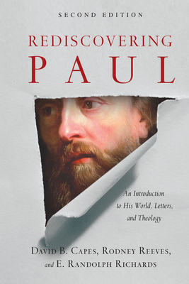 Rediscovering Paul: An Introduction to His World, Letters, and Theology By David B. Capes, Rodney Reeves, E. Randolph Richards Cover Image