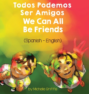 We Can All Be Friends (Spanish-English): Todos Podemos Ser Amigos (Language Lizard Bilingual Living in Harmony)