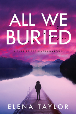 All We Buried: A Sheriff Bet Rivers Mystery By Elena Taylor Cover Image