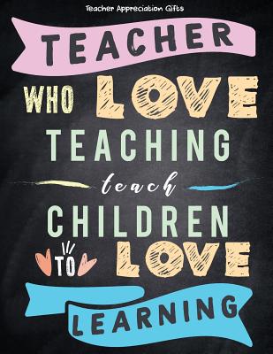 Teacher Appreciation Gifts - Teacher Who Love Teaching Teach Children To Love Learning: Great For End of Year Gift - Thank You - Appreciation - Retire