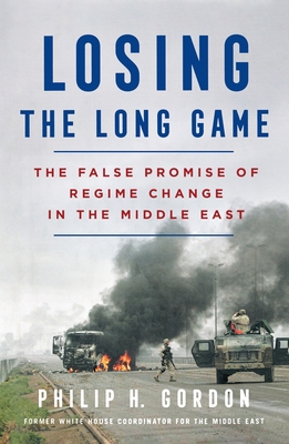 Losing the Long Game: The False Promise of Regime Change in the Middle East Cover Image