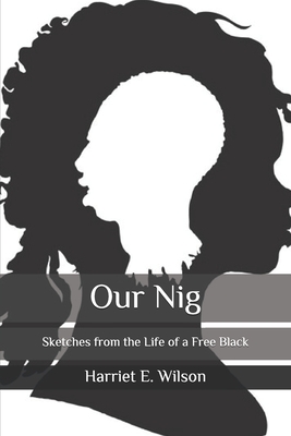Our Nig: Sketches from the Life of a Free Black By Harriet E. Wilson Cover Image