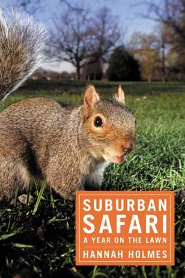Suburban Safari: A Year on the Lawn By Hannah Holmes Cover Image
