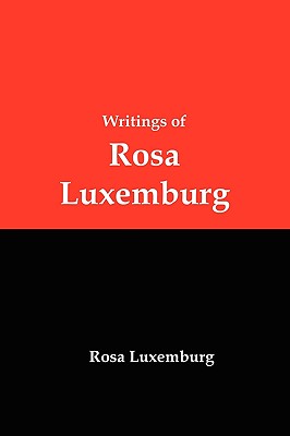 Writings of Rosa Luxemburg: Reform or Revolution, the National Question, and Other Essays Cover Image