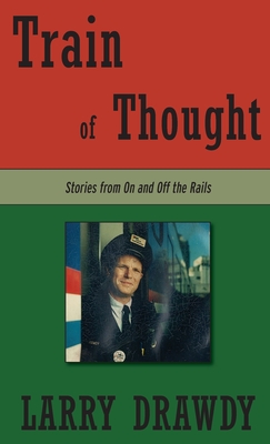 Train of Thought: Stories from On and Off the Rails By Larry Drawdy Cover Image