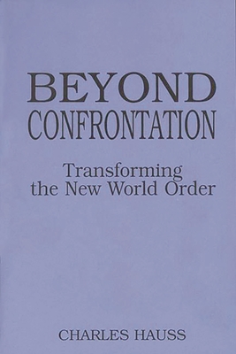 Beyond Confrontation: Transforming the New World Order (Praeger Series in Transformational Politics and Political Sc) Cover Image
