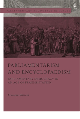 Parliamentarism and Encyclopaedism: Parliamentary Democracy in an Age of Fragmentation (Parliamentary Democracy in Europe)