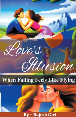 Love's Illusion: When Falling Feels Like Flying By Rajesh Giri Cover Image