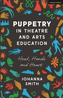Puppetry in Theatre and Arts Education: Head, Hands and Heart Cover Image