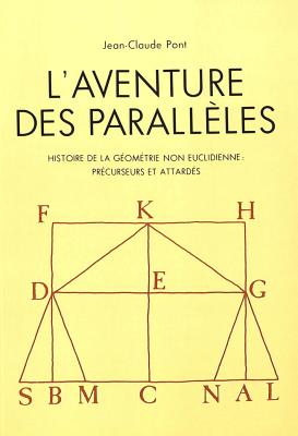 L'Aventure Des Paralleles: Histoire de La Geometrie Non Euclidienne: Precurseurs Et Attardes By Jean-Claude Pont Cover Image