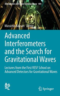 Advanced Interferometers and the Search for Gravitational Waves: Lectures from the First Vesf School on Advanced Detectors for Gravitational Waves (Astrophysics and Space Science Library #404)