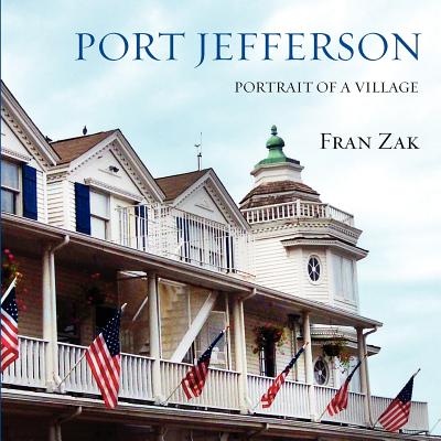 Port Jefferson: Portrait of a Village By Fran Zak Cover Image