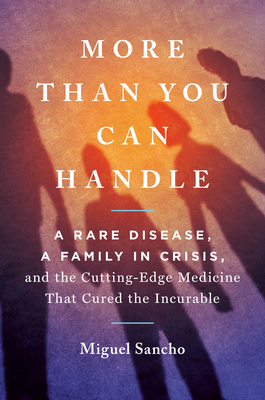 More Than You Can Handle: A Rare Disease, A Family in Crisis, and the Cutting-Edge Medicine That Cured the Incurable By Miguel Sancho Cover Image