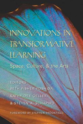 Innovations in Transformative Learning: Space, Culture, and the Arts- Foreword by Stephen Brookfield (Counterpoints #341) By Shirley R. Steinberg (Editor), Beth Fisher-Yoshida (Editor), Kathy Dee Geller (Editor) Cover Image