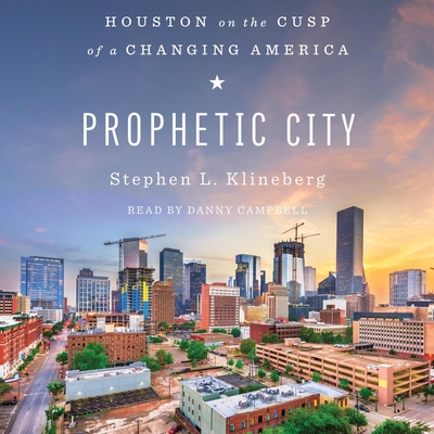 Prophetic City: Houston on the Cusp of a Changing America By Stephen L. Klineberg, Danny Campbell (Read by) Cover Image