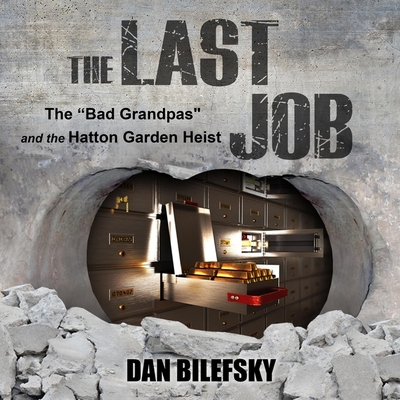The Last Job Lib/E: The Bad Grandpas and the Hatton Garden Heist By Dan Bilefsky, Chris MacDonnell (Read by) Cover Image
