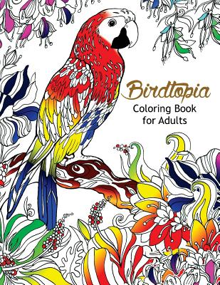 Bird Topia Coloring Book For Adults: Stress Relief Coloring Book For Grown-ups Paisly, Henna and Mandala Parrot, Budgerigar, Lovebird, Owl, Pigeons, H Cover Image