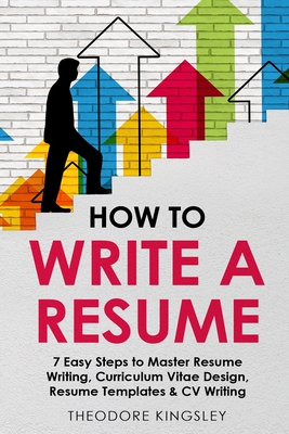 How to Write a Resume: 7 Easy Steps to Master Resume Writing, Curriculum Vitae Design, Resume Templates & CV Writing (Career Development #1) Cover Image