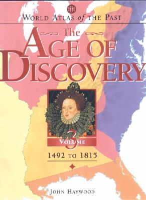 World Atlas of the Past: The Age of Discovery Volume 3: 1492 to 1815 By John Haywood Cover Image