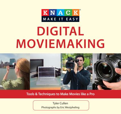 Knack Digital Moviemaking: Tools & Techniques to Make Movies Like a Pro (Knack: Make It Easy) Cover Image
