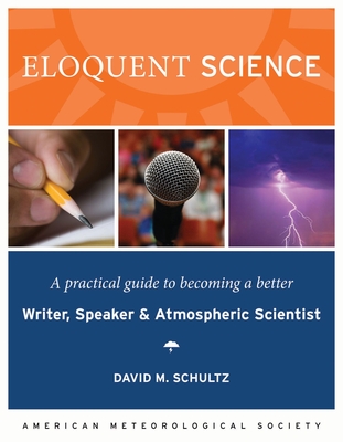 Eloquent Science: A Practical Guide to Becoming a Better Writer, Speaker and Scientist By David M. Schultz Cover Image
