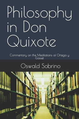 Philosophy in Don Quixote: Commentary on the Meditations of Ortega y Gasset By Oswald Sobrino Cover Image